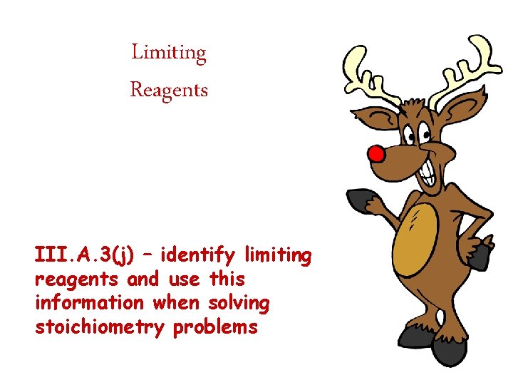 Limiting Reagents III. A. 3(j) – identify limiting reagents and use this information when