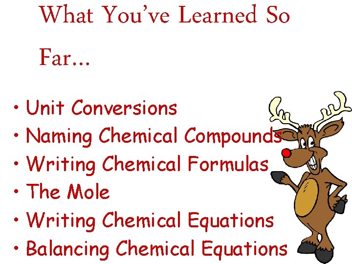 What You’ve Learned So Far… • Unit Conversions • Naming Chemical Compounds • Writing