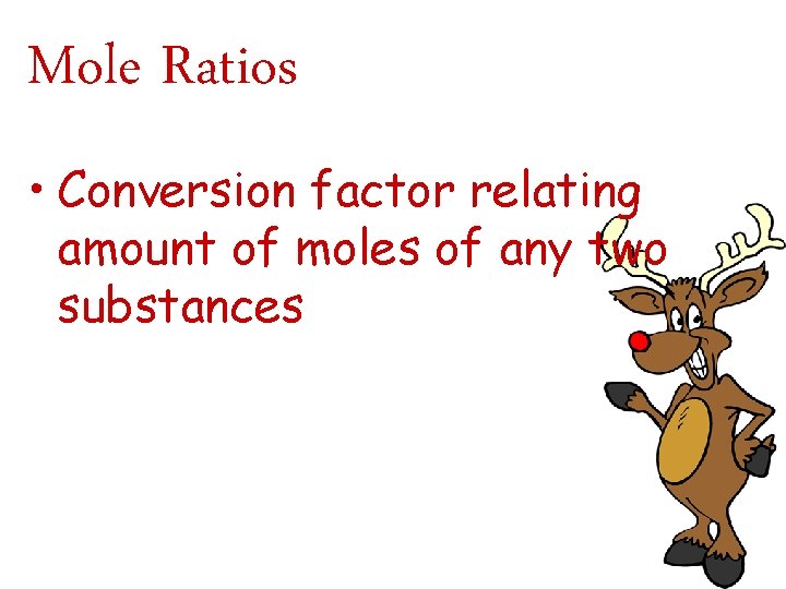 Mole Ratios • Conversion factor relating amount of moles of any two substances 