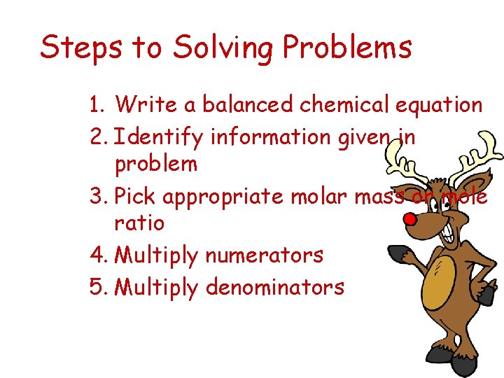 Steps to Solving Problems 1. Write a balanced chemical equation 2. Identify information given