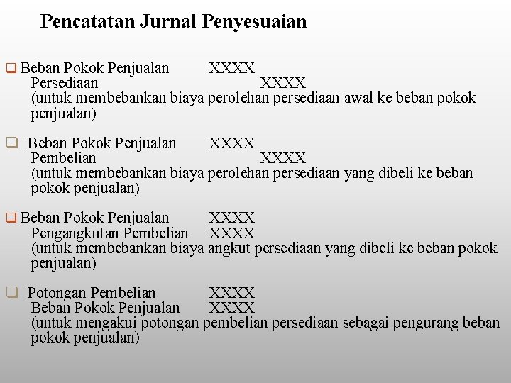 Pencatatan Jurnal Penyesuaian q Beban Pokok Penjualan XXXX Persediaan XXXX (untuk membebankan biaya perolehan