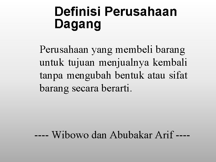 Definisi Perusahaan Dagang Perusahaan yang membeli barang untuk tujuan menjualnya kembali tanpa mengubah bentuk