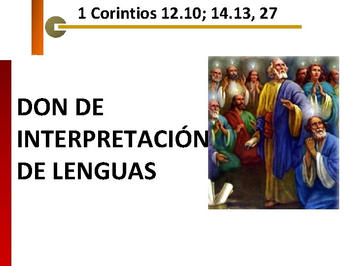 1 Corintios 12. 10; 14. 13, 27 DON DE INTERPRETACIÓN DE LENGUAS 1 Corintios 12. 10; 14. 13, 27 DON DE INTERPRETACIÓN DE LENGUAS