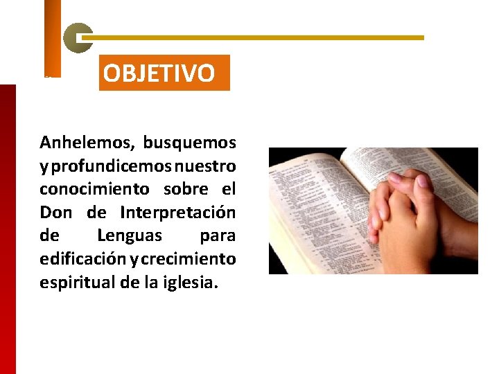 OBJETIVO Anhelemos, busquemos y profundicemos nuestro conocimiento sobre el Don de Interpretación de Lenguas OBJETIVO Anhelemos, busquemos y profundicemos nuestro conocimiento sobre el Don de Interpretación de Lenguas