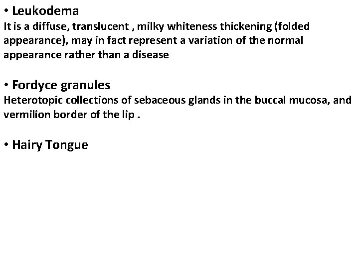  • Leukodema It is a diffuse, translucent , milky whiteness thickening (folded appearance),