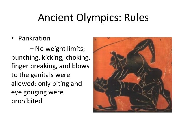 Ancient Olympics: Rules • Pankration – No weight limits; punching, kicking, choking, finger breaking,
