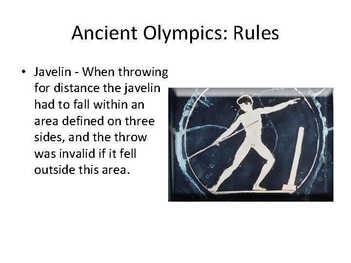 Ancient Olympics: Rules • Javelin - When throwing for distance the javelin had to