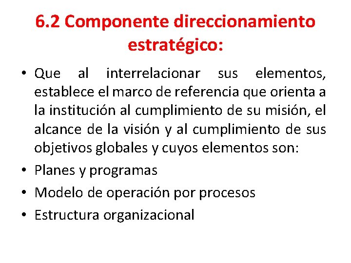 6. 2 Componente direccionamiento estratégico: • Que al interrelacionar sus elementos, establece el marco
