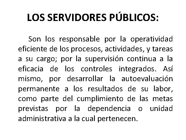 LOS SERVIDORES PÚBLICOS: Son los responsable por la operatividad eficiente de los procesos, actividades,