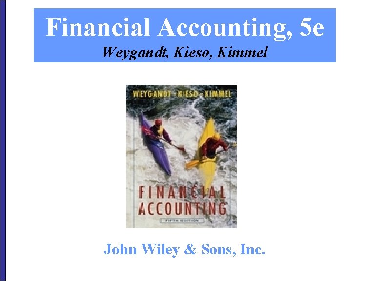 Financial Accounting, 5 e Weygandt, Kieso, Kimmel John Wiley & Sons, Inc. 