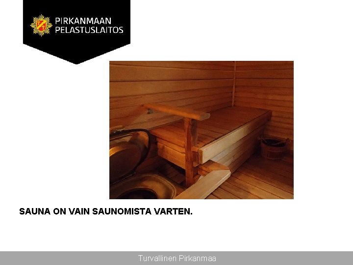 SAUNA ON VAIN SAUNOMISTA VARTEN. Turvallinen Pirkanmaa 