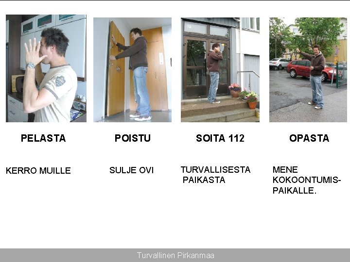 PELASTA KERRO MUILLE POISTU SULJE OVI SOITA 112 TURVALLISESTA PAIKASTA Turvallinen Pirkanmaa OPASTA MENE