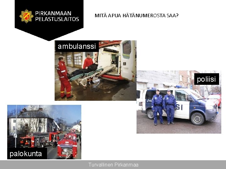 MITÄ APUA HÄTÄNUMEROSTA SAA? ambulanssi poliisi palokunta Turvallinen Pirkanmaa 