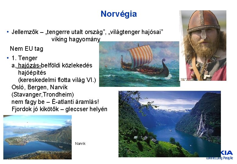 Norvégia • Jellemzők – „tengerre utalt ország”, „világtenger hajósai” viking hagyomány Nem EU tag Norvégia • Jellemzők – „tengerre utalt ország”, „világtenger hajósai” viking hagyomány Nem EU tag