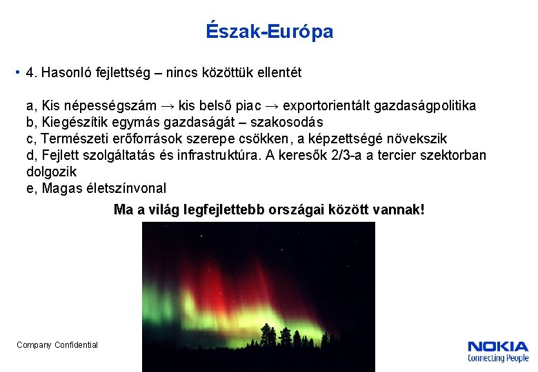 Észak-Európa • 4. Hasonló fejlettség – nincs közöttük ellentét a, Kis népességszám → kis