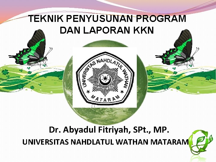 TEKNIK PENYUSUNAN PROGRAM DAN LAPORAN KKN Dr. Abyadul Fitriyah, SPt. , MP. UNIVERSITAS NAHDLATUL