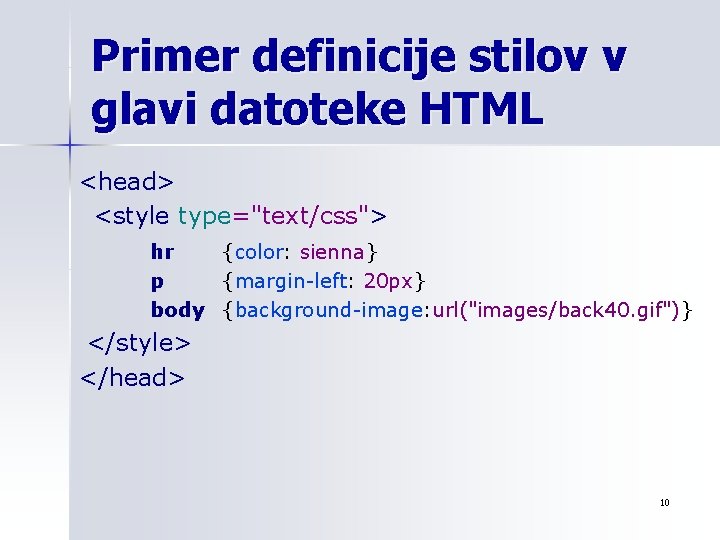 Primer definicije stilov v glavi datoteke HTML <head> <style type="text/css"> hr {color: sienna} p