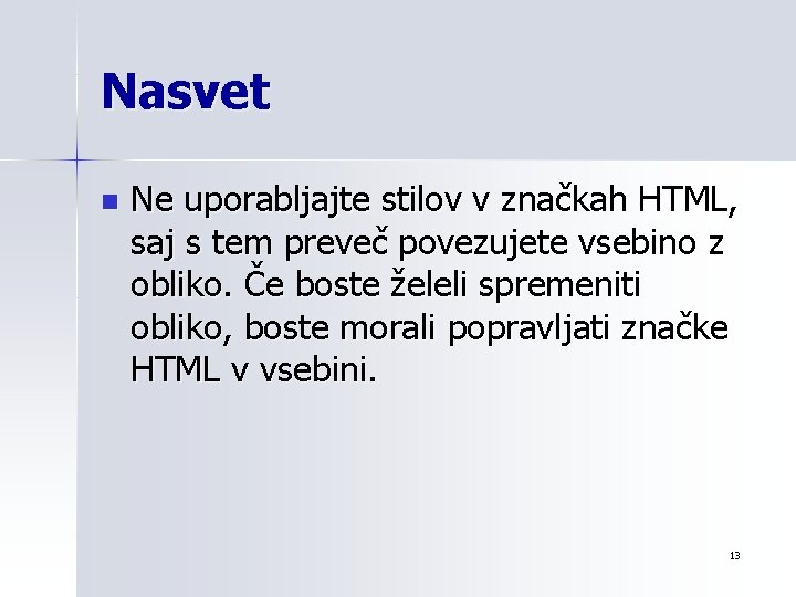 Nasvet n Ne uporabljajte stilov v značkah HTML, saj s tem preveč povezujete vsebino