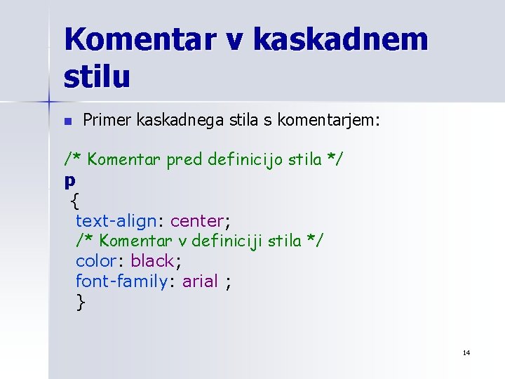 Komentar v kaskadnem stilu n Primer kaskadnega stila s komentarjem: /* Komentar pred definicijo