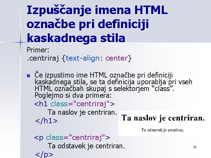 Izpuščanje imena HTML označbe pri definiciji kaskadnega stila Primer: . centriraj {text-align: center} n