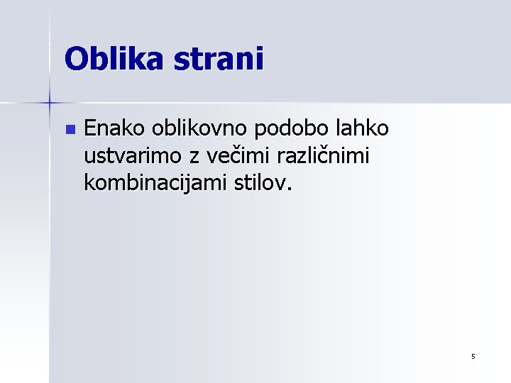 Oblika strani n Enako oblikovno podobo lahko ustvarimo z večimi različnimi kombinacijami stilov. 5