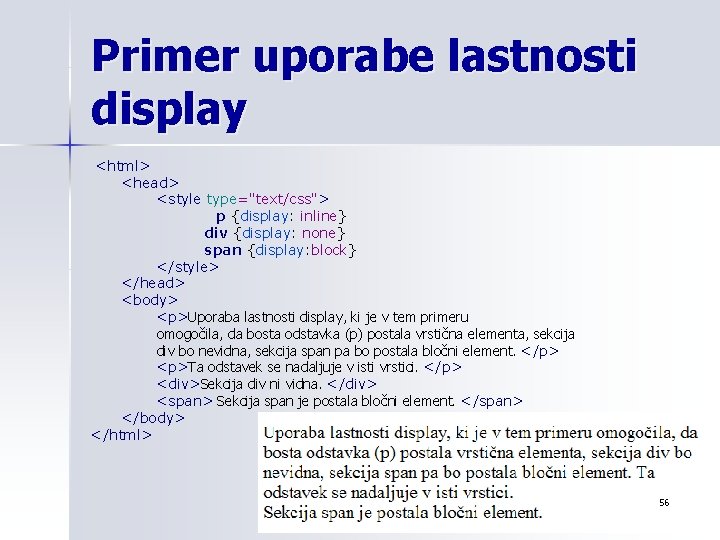 Primer uporabe lastnosti display <html> <head> <style type="text/css"> p {display: inline} div {display: none}