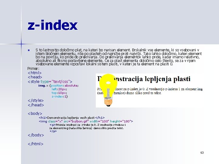 z-index S to lastnostjo določimo plat, na kateri bo narisan element. Brskalnik vse elemente