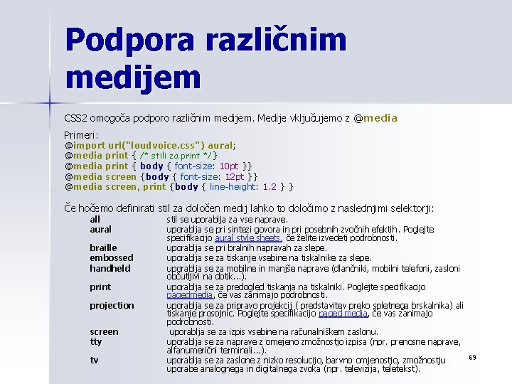 Podpora različnim medijem CSS 2 omogoča podporo različnim medijem. Medije vključujemo z @media Primeri: