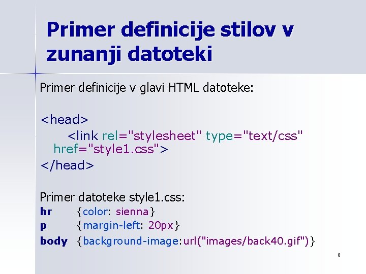 Primer definicije stilov v zunanji datoteki Primer definicije v glavi HTML datoteke: <head> <link