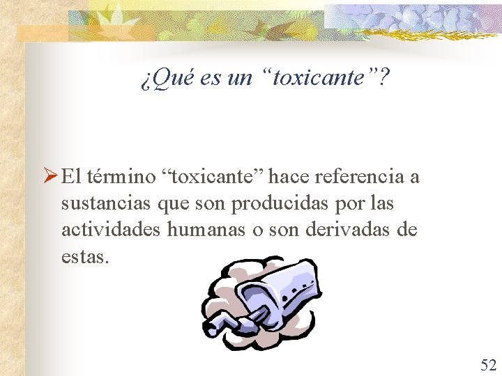 ¿Qué es un “toxicante”? Ø El término “toxicante” hace referencia a sustancias que son