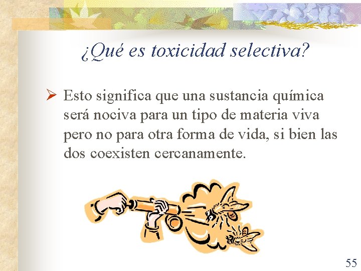 ¿Qué es toxicidad selectiva? Ø Esto significa que una sustancia química será nociva para