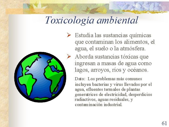 Toxicología ambiental Ø Estudia las sustancias químicas que contaminan los alimentos, el agua, el