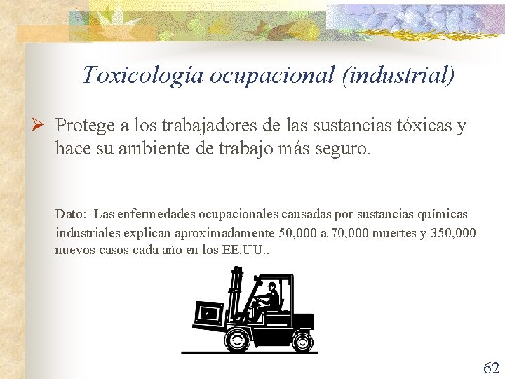 Toxicología ocupacional (industrial) Ø Protege a los trabajadores de las sustancias tóxicas y hace