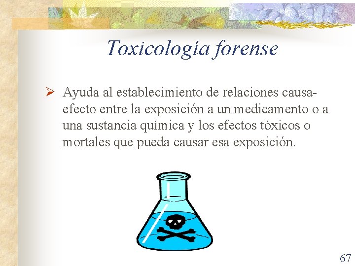 Toxicología forense Ø Ayuda al establecimiento de relaciones causaefecto entre la exposición a un