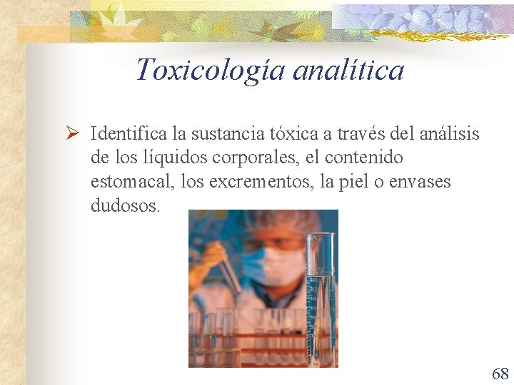 Toxicología analítica Ø Identifica la sustancia tóxica a través del análisis de los líquidos