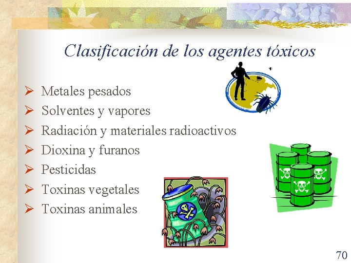 Clasificación de los agentes tóxicos Ø Ø Ø Ø Metales pesados Solventes y vapores