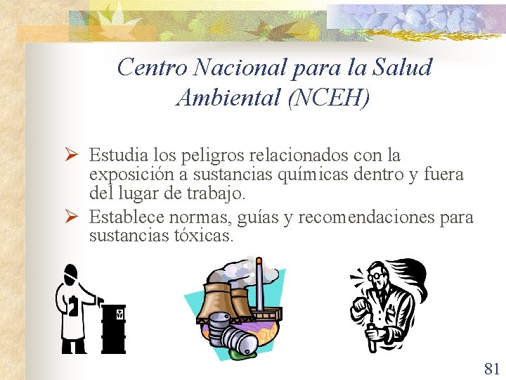 Centro Nacional para la Salud Ambiental (NCEH) Ø Estudia los peligros relacionados con la