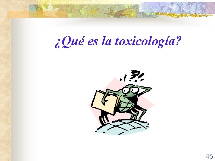 ¿Qué es la toxicología? 46 
