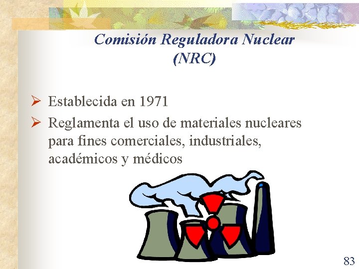 Comisión Reguladora Nuclear (NRC) Ø Establecida en 1971 Ø Reglamenta el uso de materiales
