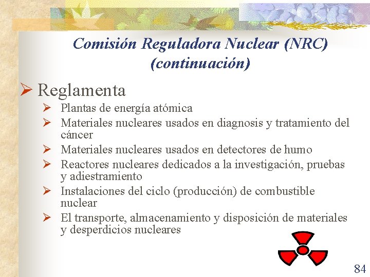Comisión Reguladora Nuclear (NRC) (continuación) Ø Reglamenta Ø Plantas de energía atómica Ø Materiales