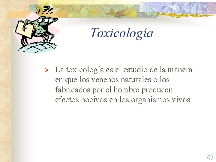 Toxicología Ø La toxicología es el estudio de la manera en que los venenos