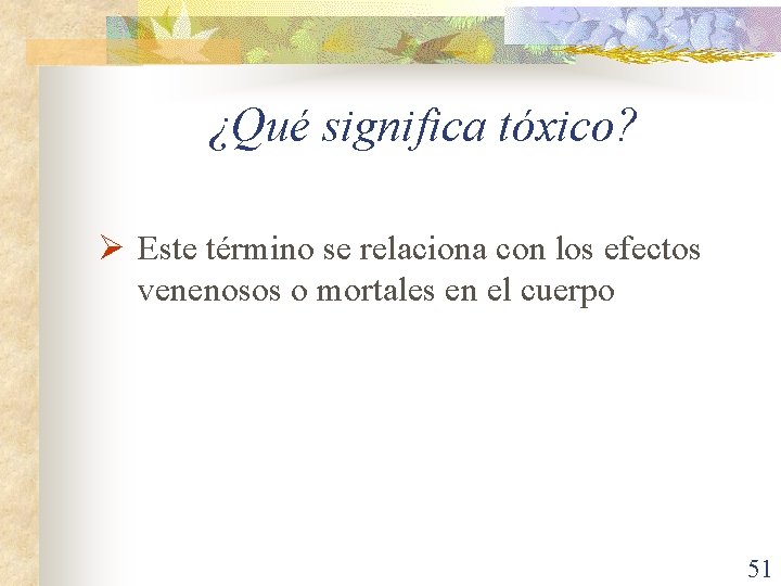 ¿Qué significa tóxico? Ø Este término se relaciona con los efectos venenosos o mortales