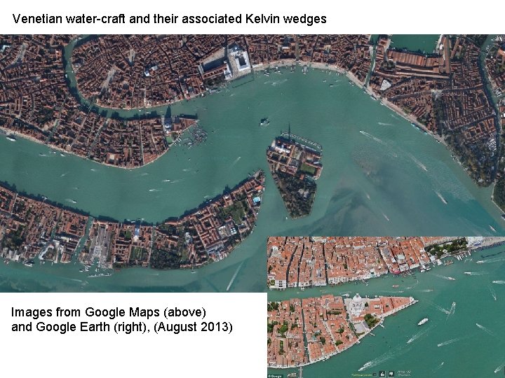 Venetian water-craft and their associated Kelvin wedges Images from Google Maps (above) and Google