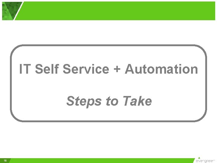IT Self Service + Automation Steps to Take 19 