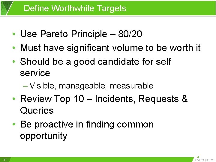 Define Worthwhile Targets • Use Pareto Principle – 80/20 • Must have significant volume