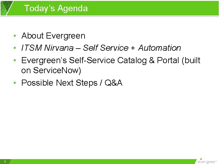 Today’s Agenda • About Evergreen • ITSM Nirvana – Self Service + Automation •