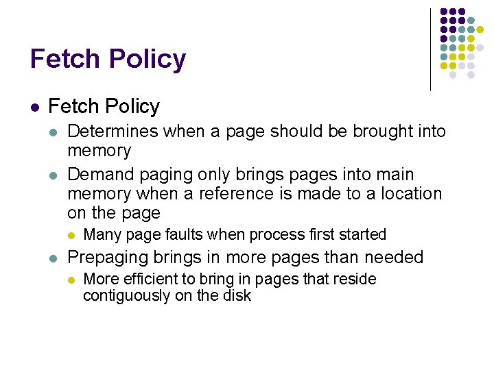 Fetch Policy l l Determines when a page should be brought into memory Demand