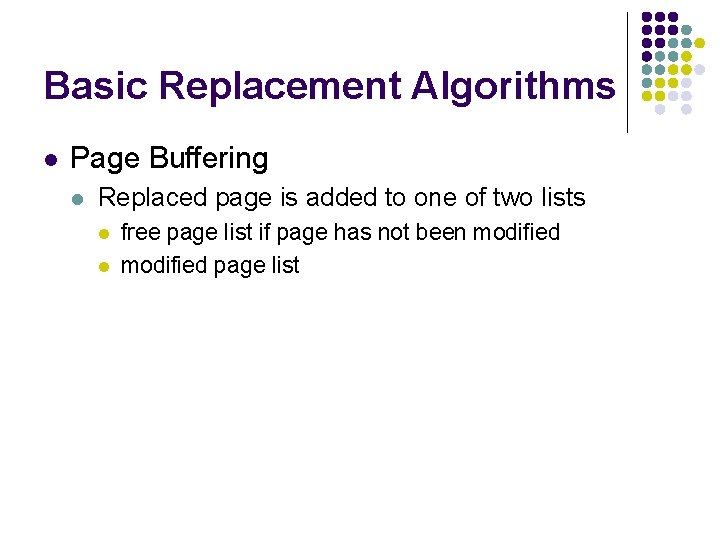 Basic Replacement Algorithms l Page Buffering l Replaced page is added to one of