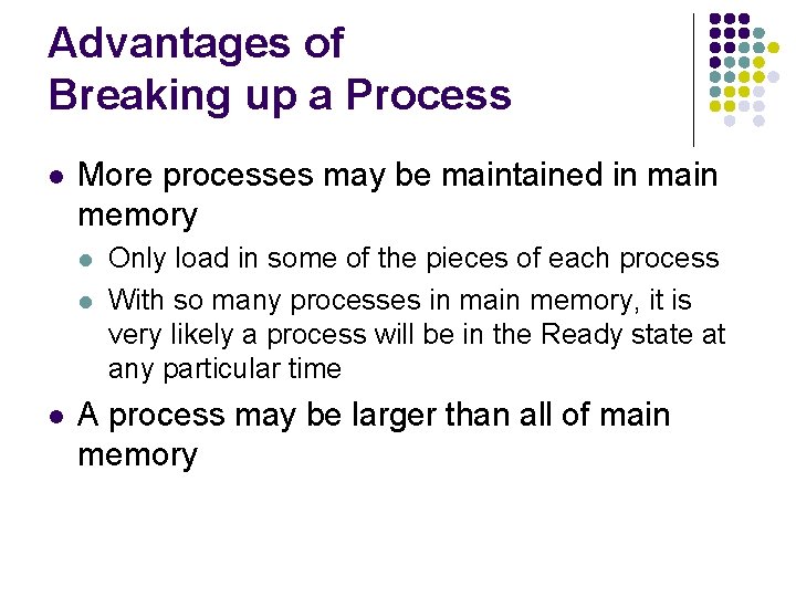 Advantages of Breaking up a Process l More processes may be maintained in main