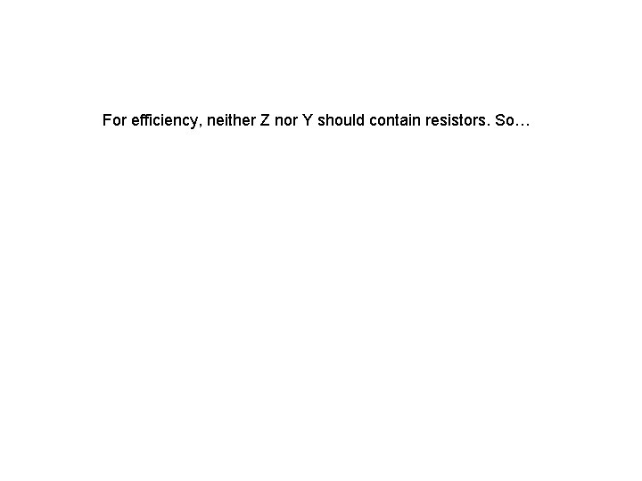 For efficiency, neither Z nor Y should contain resistors. So… 
